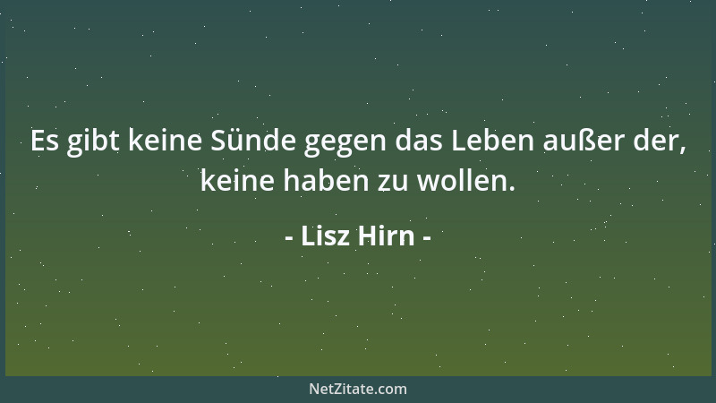 Lisz Hirn - Es gibt keine Sünde gegen das Leben außer der, keine haben zu wollen....