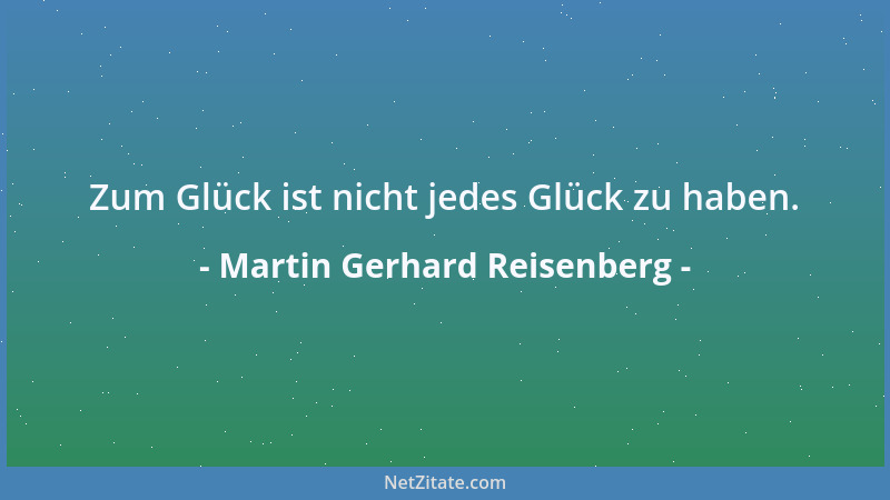Martin Gerhard Reisenberg - Zum Glück ist nicht jedes Glück zu haben....