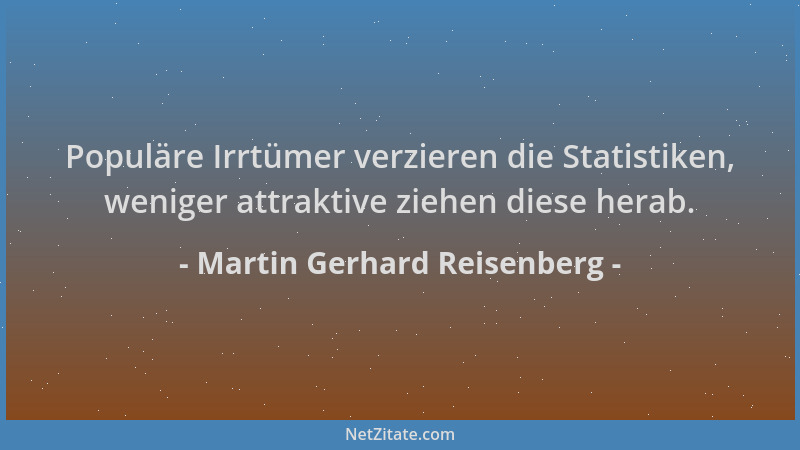 Martin Gerhard Reisenberg - Populäre Irrtümer verzieren die Statistiken, weniger attraktive ziehen diese herab....
