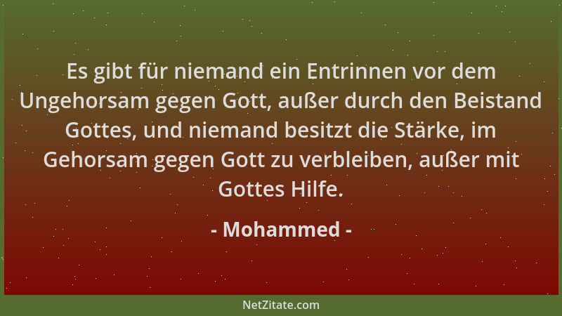 Mohammed - Es gibt für niemand ein Entrinnen vor dem Ungehorsam gegen Gott, außer durch den Beistand Gottes, und niemand be...