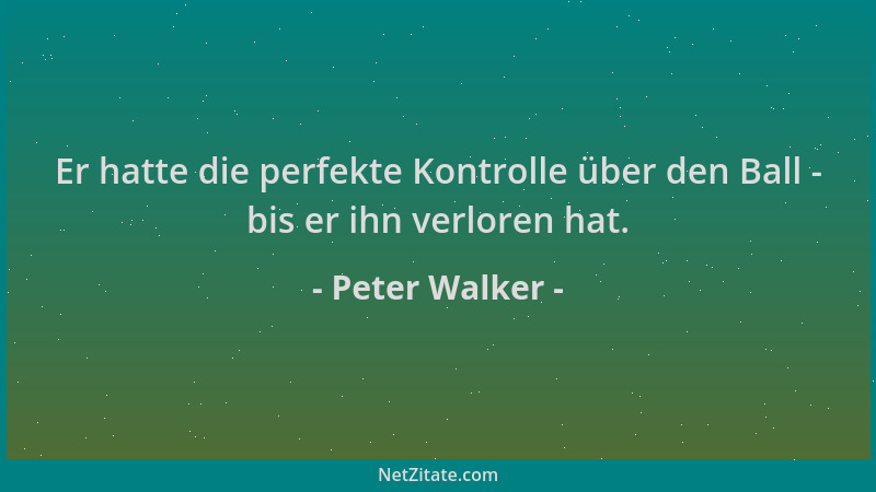 Peter Walker - Er hatte die perfekte Kontrolle über den Ball - bis er ihn verloren hat....