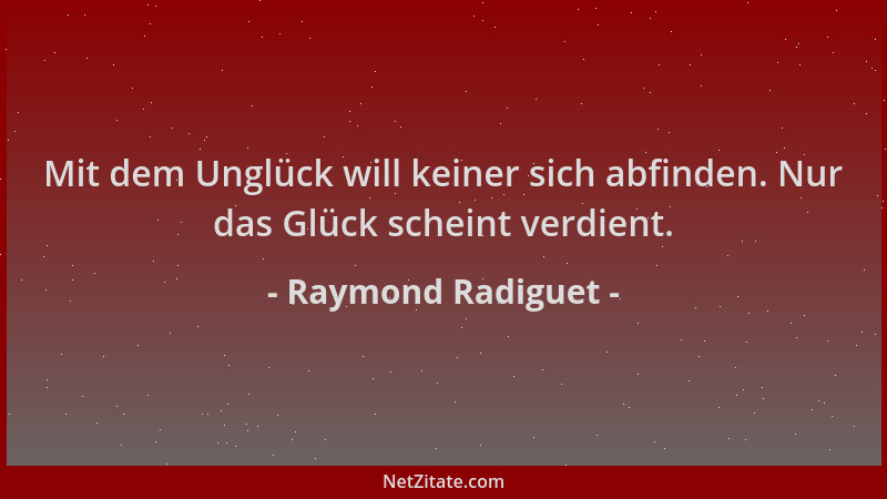 Raymond Radiguet - Mit dem Unglück will keiner sich abfinden. Nur das Glück scheint verdient....