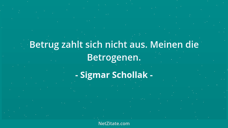 Sigmar Schollak - Betrug zahlt sich nicht aus. Meinen die Betrogenen....