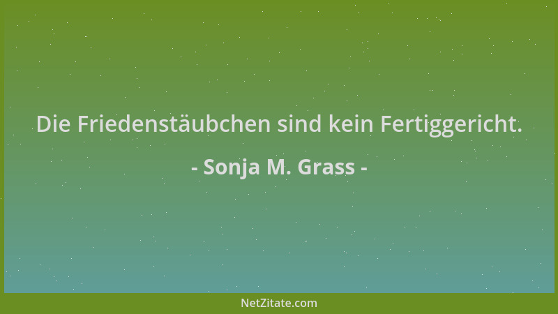 Sonja M. Grass - Die Friedenstäubchen sind kein Fertiggericht....