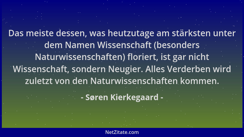 Søren Kierkegaard - Das meiste dessen, was heutzutage am stärksten unter dem Namen Wissenschaft (besonders Naturwissenschaf...