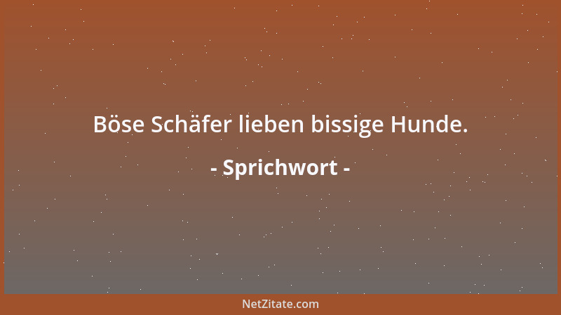 Sprichwort - Böse Schäfer lieben bissige Hunde....