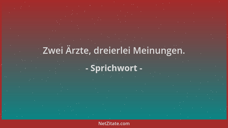 Sprichwort - Zwei Ärzte, dreierlei Meinungen....