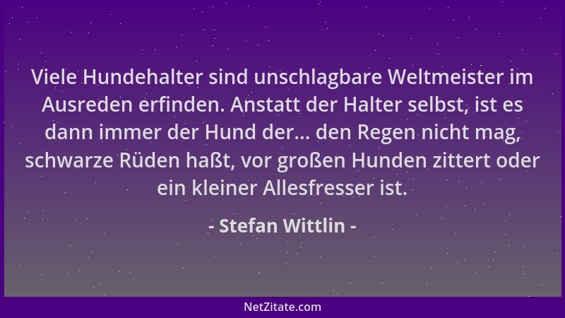 Stefan Wittlin - Viele Hundehalter sind unschlagbare Weltmeister im Ausreden erfinden. Anstatt der Halter selbst, ist es da...
