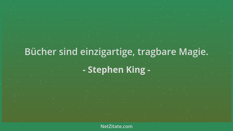 Stephen King - Bücher sind einzigartige, tragbare Magie....