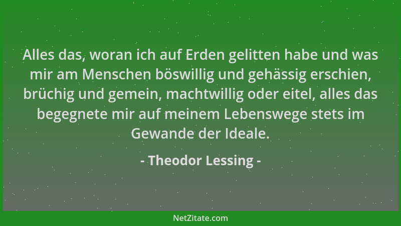 Theodor Lessing - Alles das, woran ich auf Erden gelitten habe und was mir am Menschen böswillig und gehässig erschien, brü...