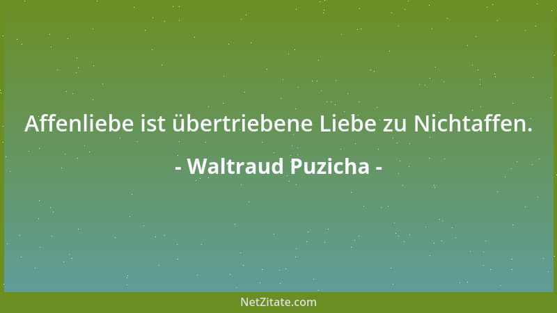 Waltraud Puzicha - Affenliebe ist übertriebene Liebe zu Nichtaffen....