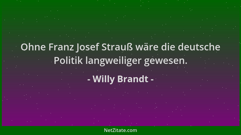 Willy Brandt - Ohne Franz Josef Strauß wäre die deutsche Politik langweiliger gewesen....