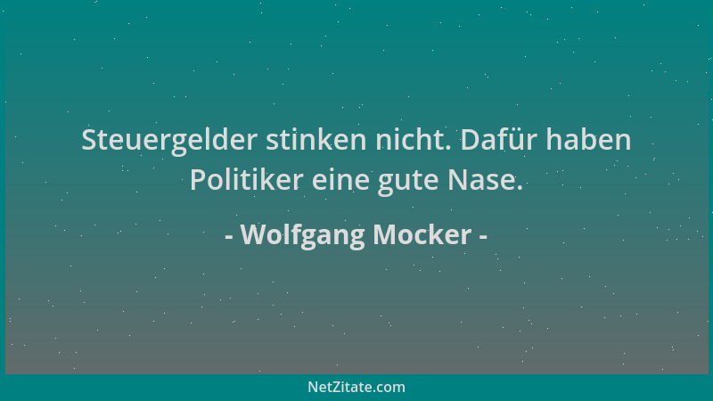 Wolfgang Mocker - Steuergelder stinken nicht. Dafür haben Politiker eine gute Nase....