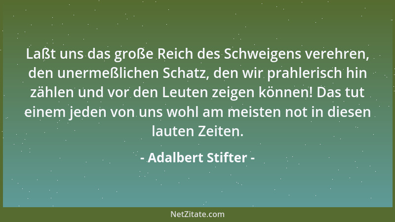 Adalbert Stifter - Des Menschen größtes Glück ist seine Tat. Des Menschen größte Freude ist der Mensch. Des Menschen schöns...