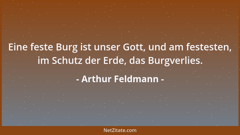 Arthur Feldmann - Eine feste Burg ist unser Gott, und am festesten, im Schutz der Erde, das Burgverlies....