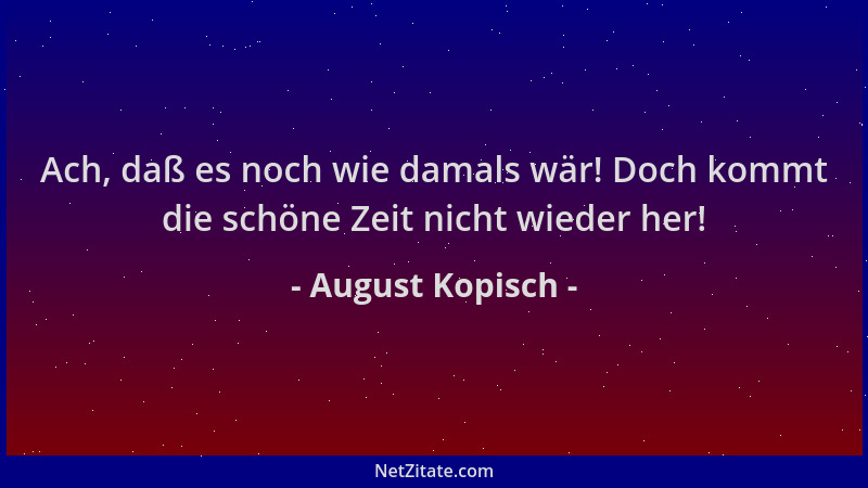 August Kopisch - Ach, daß es noch wie damals wär! Doch kommt die schöne Zeit nicht wieder her!...