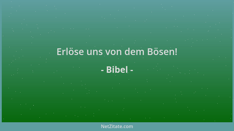 Bibel - Erlöse uns von dem Bösen!...