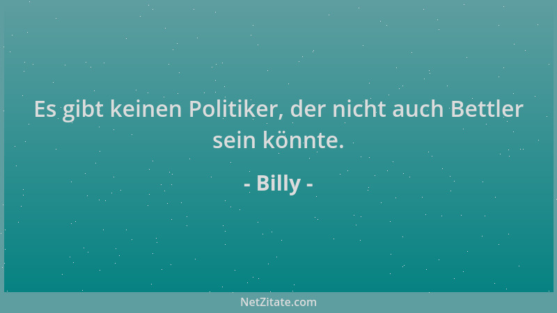 Billy - Es gibt keinen Politiker, der nicht auch Bettler sein könnte....