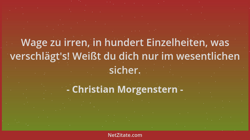 Christian Morgenstern - Wage zu irren, in hundert Einzelheiten, was verschlägt 's! Weißt du dich nur im wesentlichen sicher....