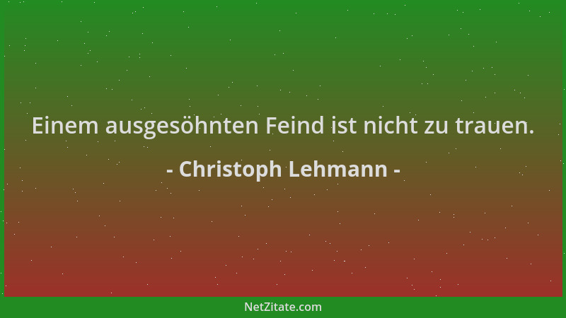 Christoph Lehmann - Einem ausgesöhnten Feind ist nicht zu trauen....