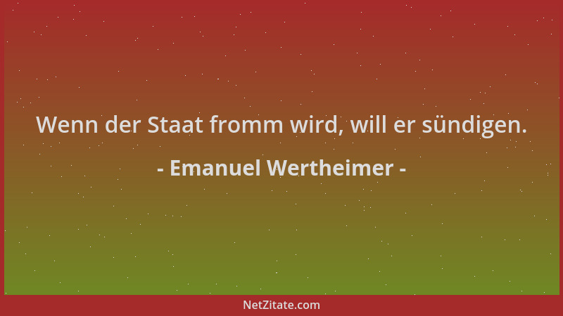 Emanuel Wertheimer - Wenn der Staat fromm wird, will er sündigen....