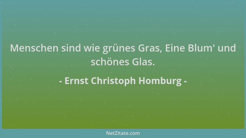 Ernst Christoph Homburg - Menschen sind wie grünes Gras, Eine Blum ' und schönes Glas....