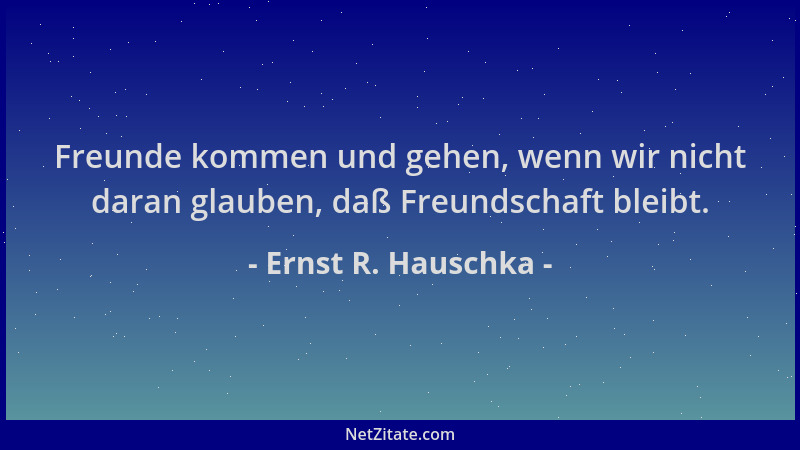 Ernst R. Hauschka - Freunde kommen und gehen, wenn wir nicht daran glauben, daß Freundschaft bleibt....