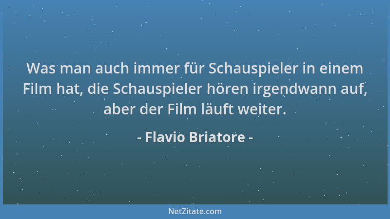 Flavio Briatore - Was man auch immer für Schauspieler in einem Film hat, die Schauspieler hören irgendwann auf, aber der Fi...