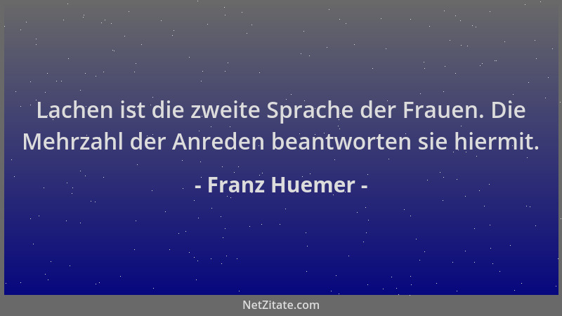 Franz Huemer - Lachen ist die zweite Sprache der Frauen. Die Mehrzahl der Anreden beantworten sie hiermit....