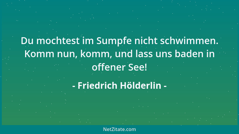 Friedrich Hölderlin - Es ist oft wünschenswerter, bloß mit der Oberfläche unsers Wesens beschäftigt zu sein, als immer sein...