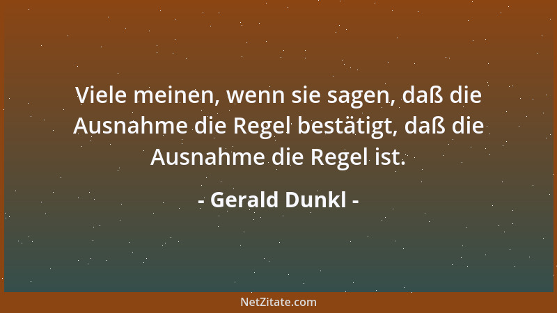 Gerald Dunkl - Viele meinen, wenn sie sagen, daß die Ausnahme die Regel bestätigt, daß die Ausnahme die Regel ist....