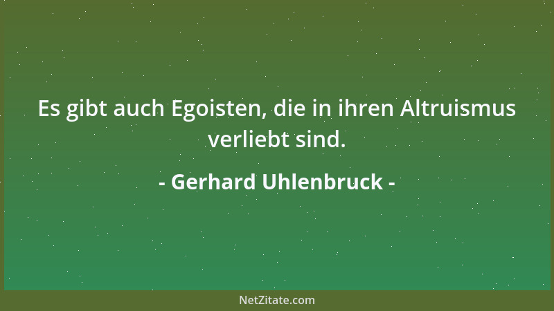 Gerhard Uhlenbruck - Es gibt auch Egoisten, die in ihren Altruismus verliebt sind....