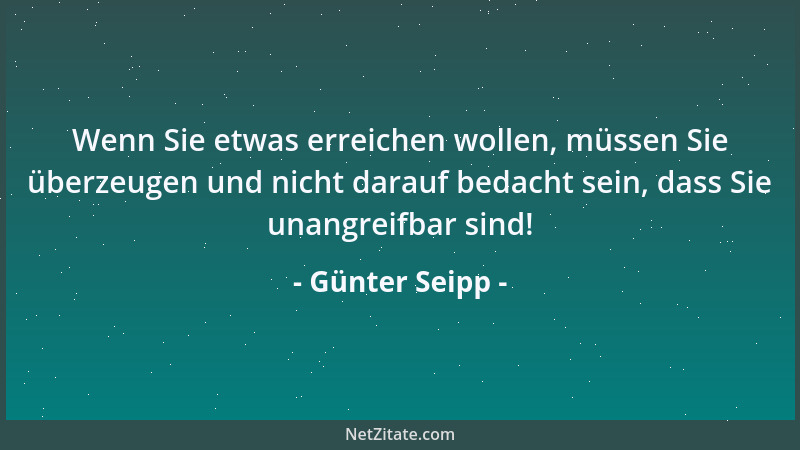 Günter Seipp - Wenn Sie etwas erreichen wollen, müssen Sie überzeugen und nicht darauf bedacht sein, dass Sie unangreifbar...