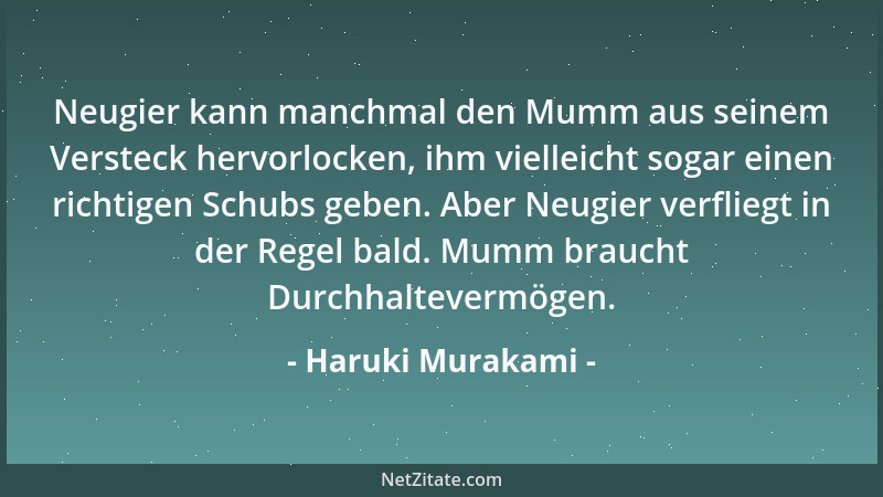 Haruki Murakami - Neugier kann manchmal den Mumm aus seinem Versteck hervorlocken, ihm vielleicht sogar einen richtigen Sch...