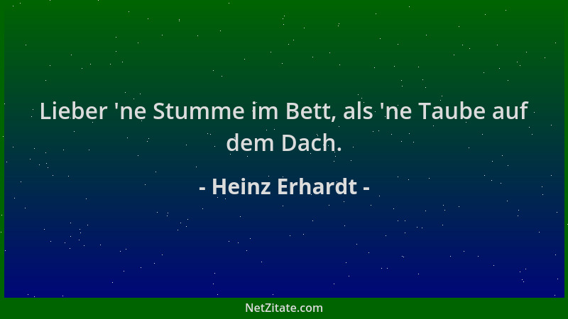 Heinz Erhardt - Lieber  'ne Stumme im Bett, als  'ne Taube auf dem Dach....