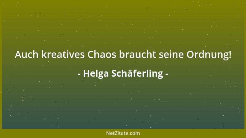 Helga Schäferling - Auch kreatives Chaos braucht seine Ordnung!...