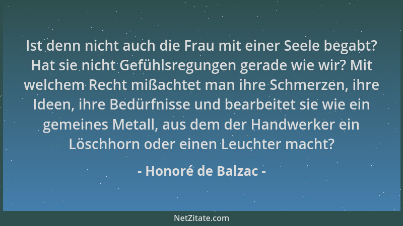 Honoré de Balzac - Ist denn nicht auch die Frau mit einer Seele begabt? Hat sie nicht Gefühlsregungen gerade wie wir? Mit w...