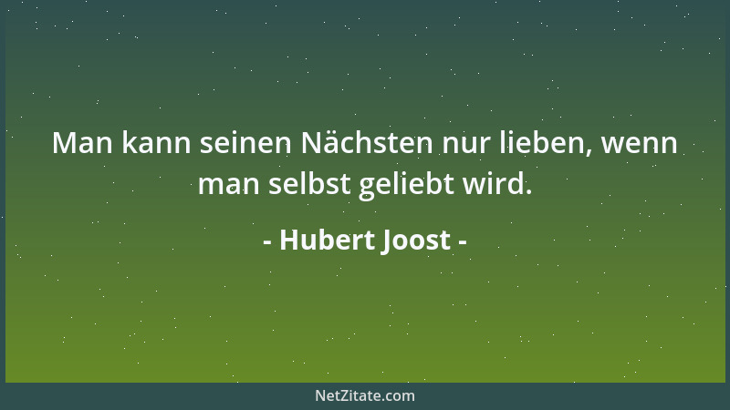 Hubert Joost - Man kann seinen Nächsten nur lieben, wenn man selbst geliebt wird....