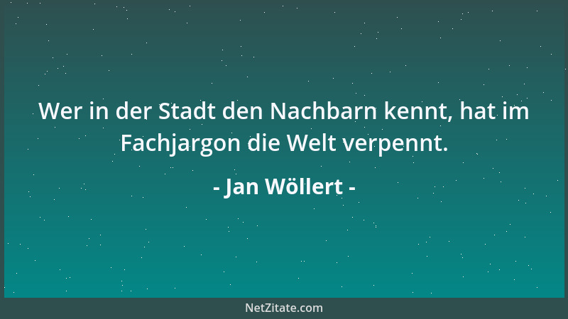 Jan Wöllert - Wer in der Stadt den Nachbarn kennt, hat im Fachjargon die Welt verpennt....