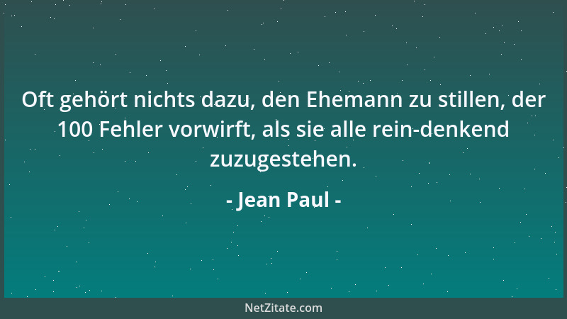 Jean Paul - Oft gehört nichts dazu, den Ehemann zu stillen, der 100 Fehler vorwirft, als sie alle rein-denkend zuzugestehen...