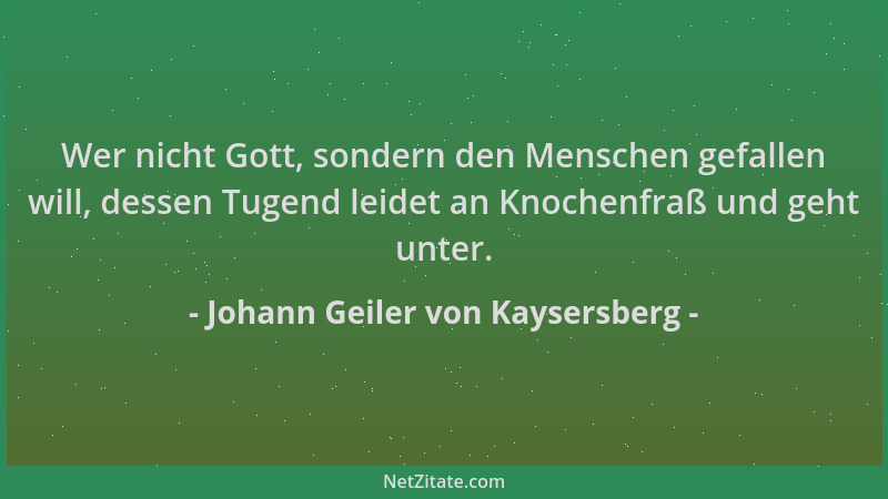 Johann Geiler von Kaysersberg - Wer nicht Gott, sondern den Menschen gefallen will, dessen Tugend leidet an Knochenfraß und...