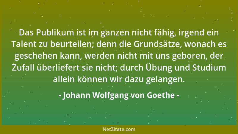 Johann Wolfgang von Goethe - Das Bewusstsein des Dichters ist eine schöne Sache, aber die wahre Produktionskraft liegt doch...