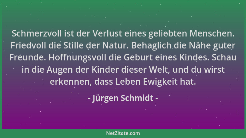 Jürgen Schmidt - Schmerzvoll ist der Verlust eines geliebten Menschen. Friedvoll die Stille der Natur. Behaglich die Nähe g...