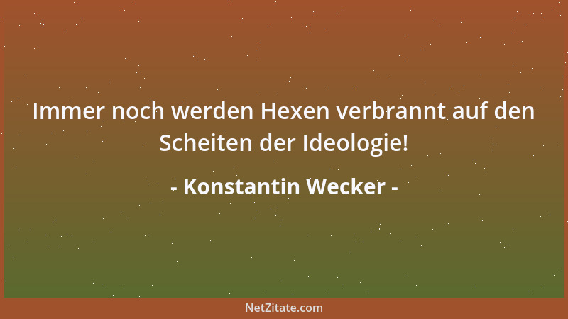 Konstantin Wecker - Immer noch werden Hexen verbrannt auf den Scheiten der Ideologie!...