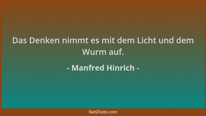 Manfred Hinrich - Das Denken nimmt es mit dem Licht und dem Wurm auf....