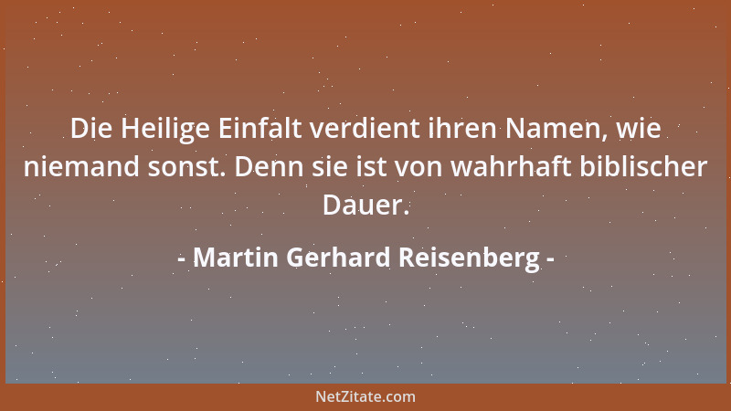 Martin Gerhard Reisenberg - Die Heilige Einfalt verdient ihren Namen, wie niemand sonst. Denn sie ist von wahrhaft biblisch...