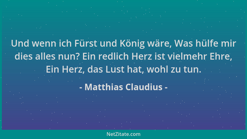 Matthias Claudius - Und wenn ich Fürst und König wäre, Was hülfe mir dies alles nun? Ein redlich Herz ist vielmehr Ehre, Ei...