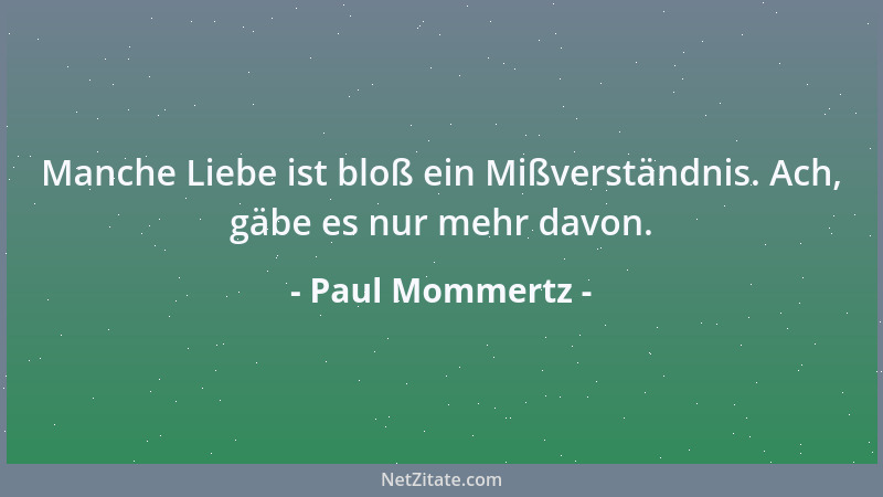 Paul Mommertz - Manche Liebe ist bloß ein Mißverständnis. Ach, gäbe es nur mehr davon....