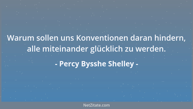 Percy Bysshe Shelley - Warum sollen uns Konventionen daran hindern, alle miteinander glücklich zu werden....