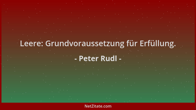Peter Rudl - Leere: Grundvoraussetzung für Erfüllung....